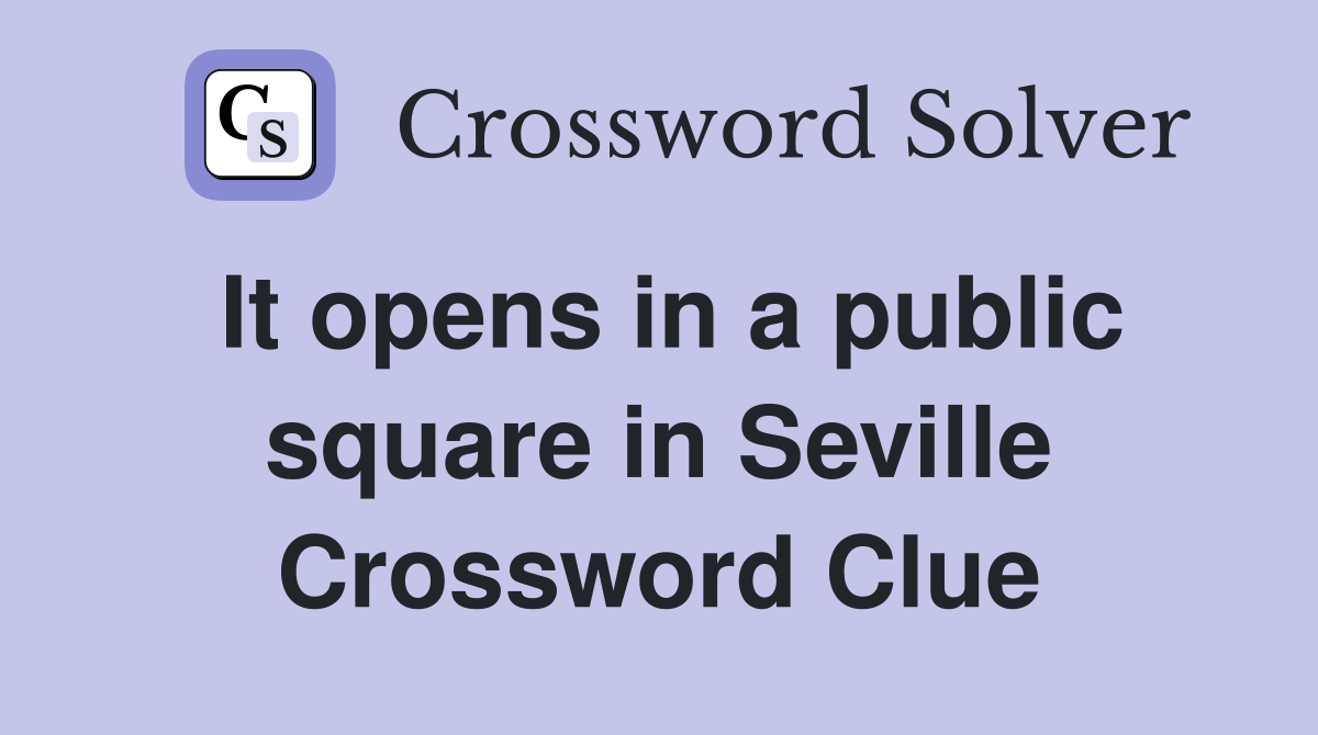 It opens in a public square in Seville Crossword Clue