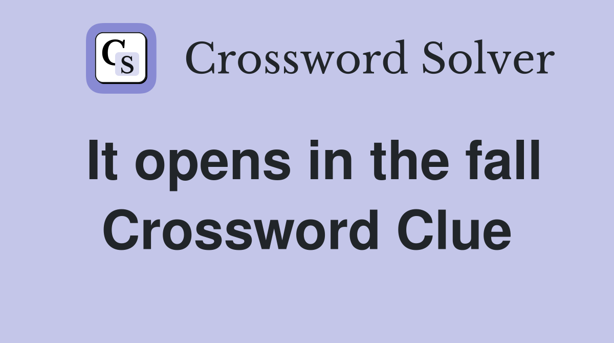 It opens in the fall Crossword Clue