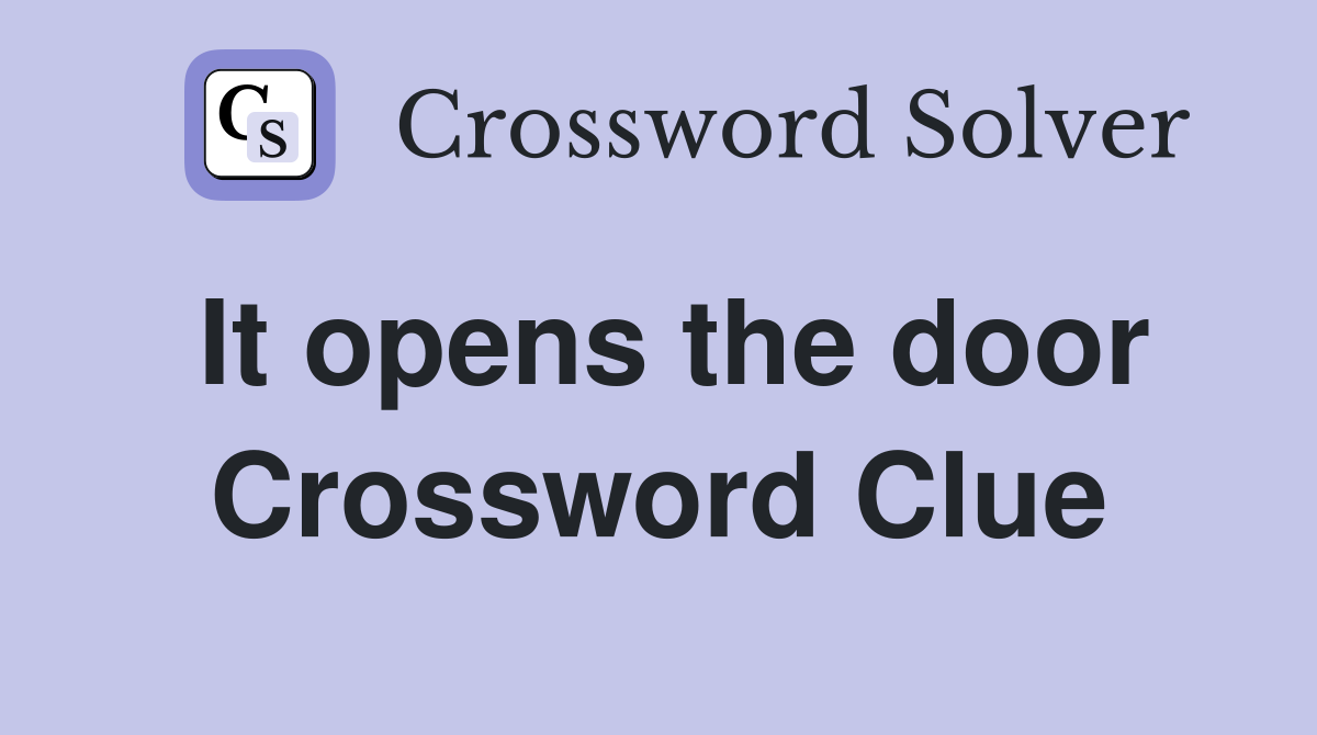 It opens the door Crossword Clue