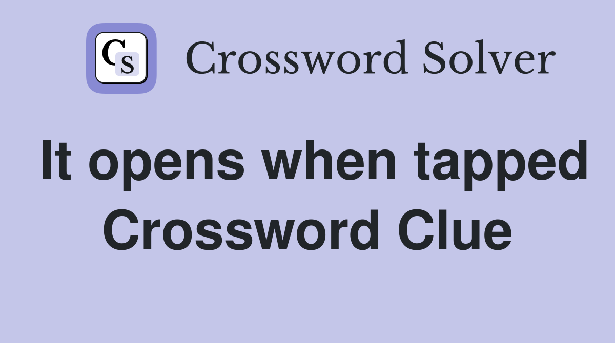 It opens when tapped Crossword Clue Answers Crossword Solver