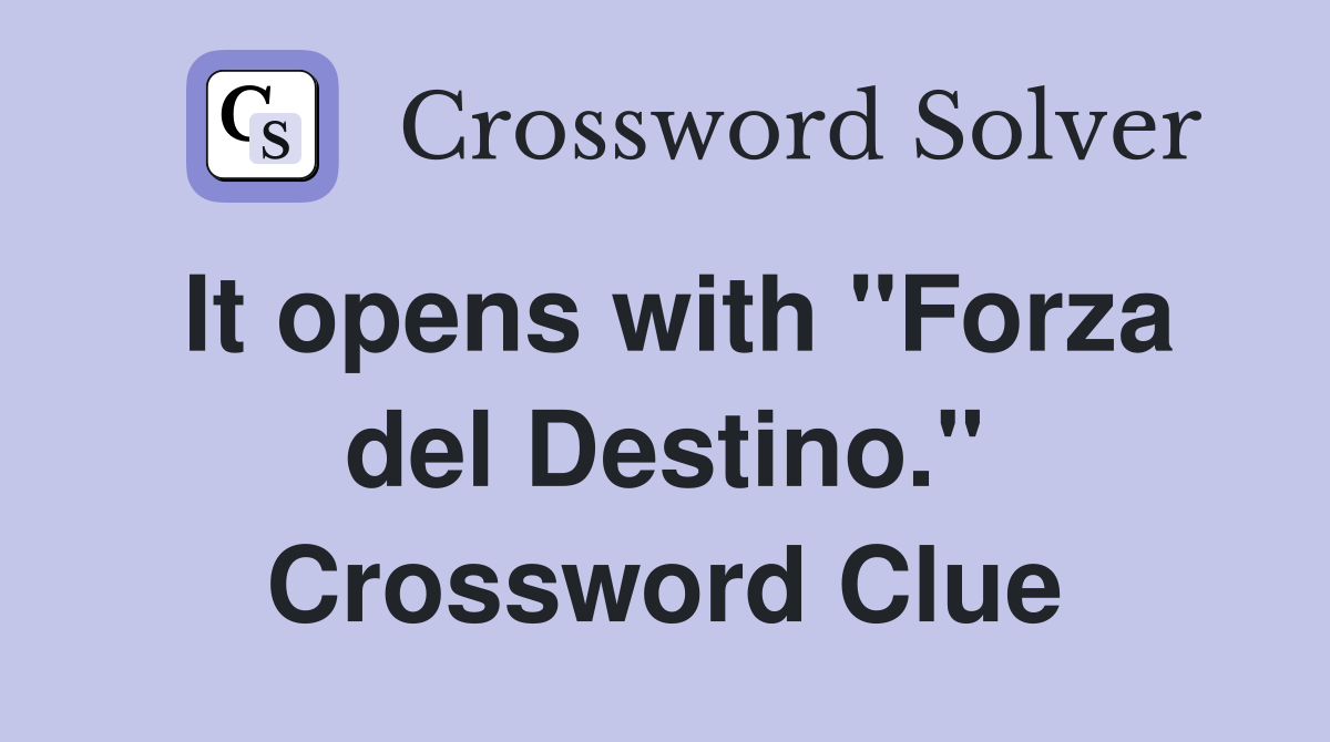 It opens with "Forza del Destino." Crossword Clue