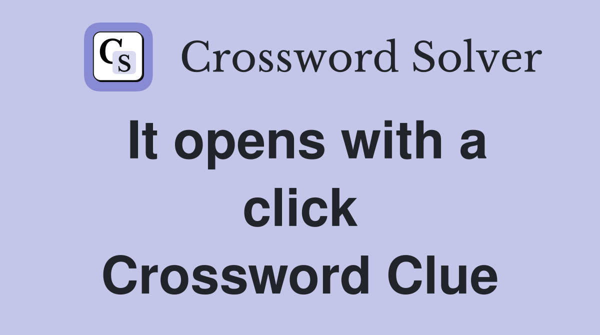 It opens with a click Crossword Clue