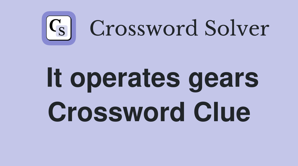 It operates gears Crossword Clue