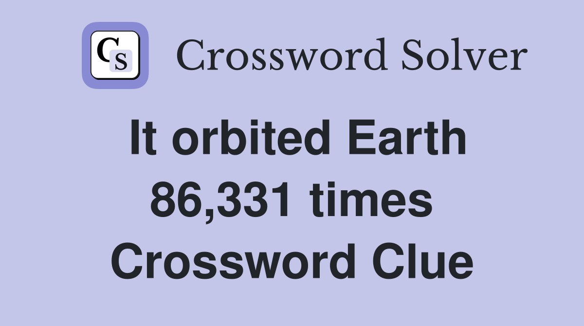 It orbited Earth 86,331 times Crossword Clue
