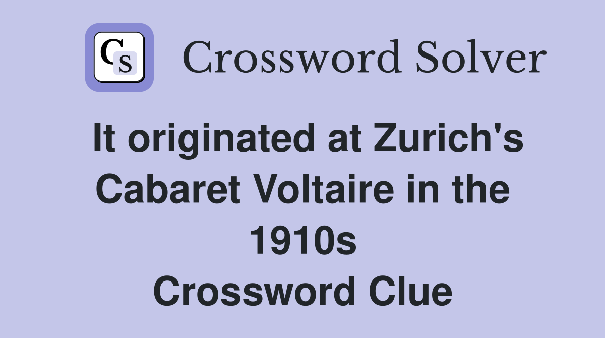 It originated at Zurich's Cabaret Voltaire in the 1910s Crossword Clue