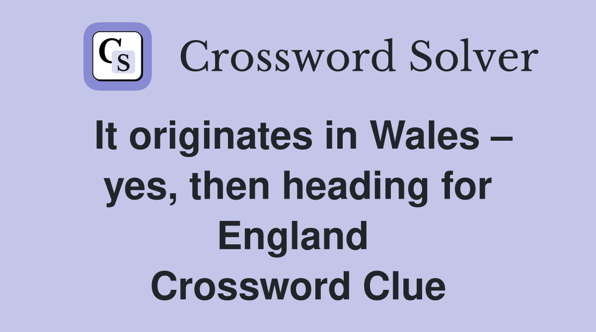 It originates in Wales – yes, then heading for England  Crossword Clue