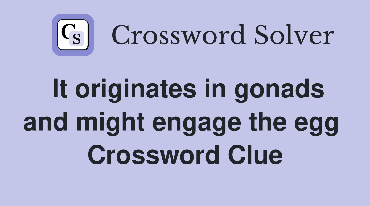 It originates in gonads and might engage the egg  Crossword Clue