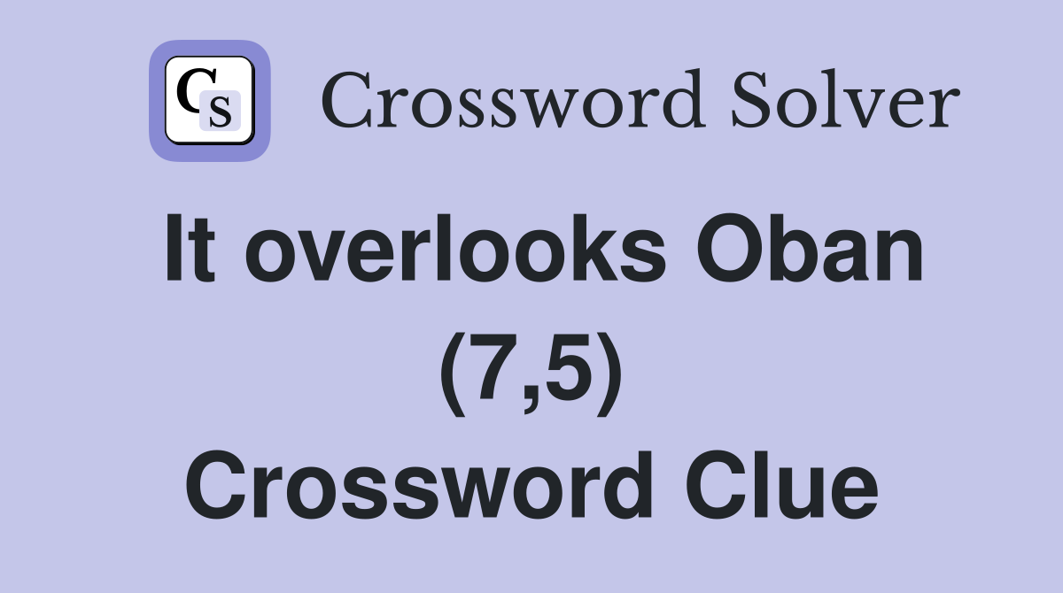 It overlooks Oban (7,5) Crossword Clue