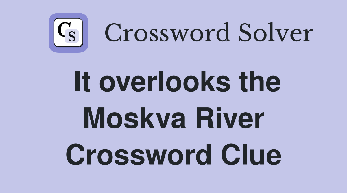 It overlooks the Moskva River Crossword Clue