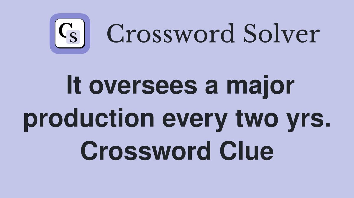 It oversees a major production every two yrs. Crossword Clue