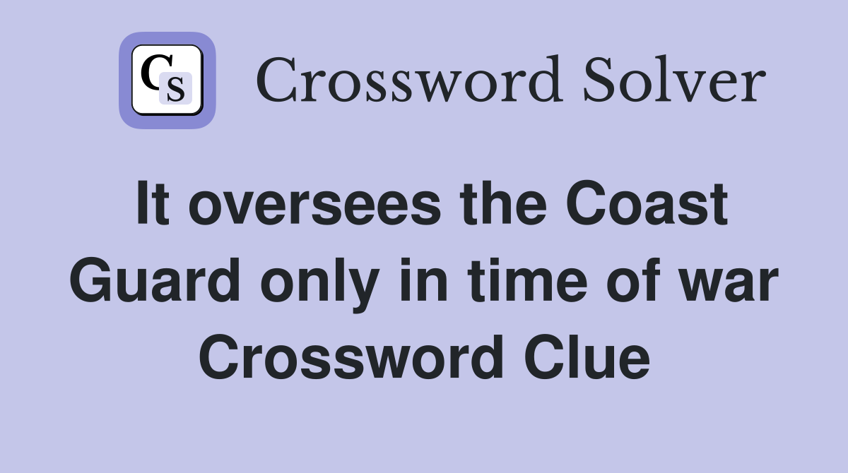 It oversees the Coast Guard only in time of war Crossword Clue