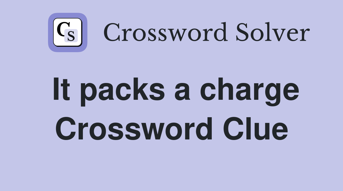 It packs a charge Crossword Clue