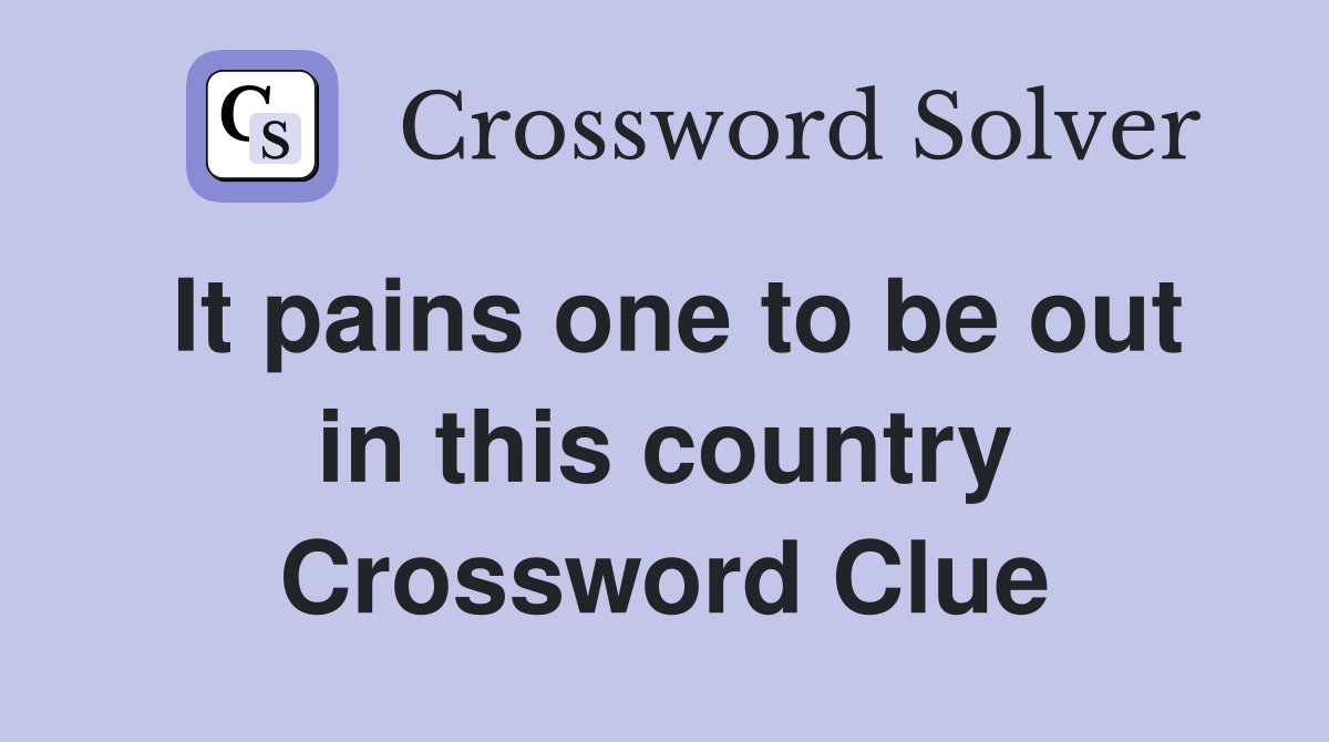 It pains one to be out in this country Crossword Clue