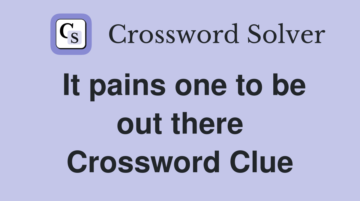It pains one to be out there Crossword Clue