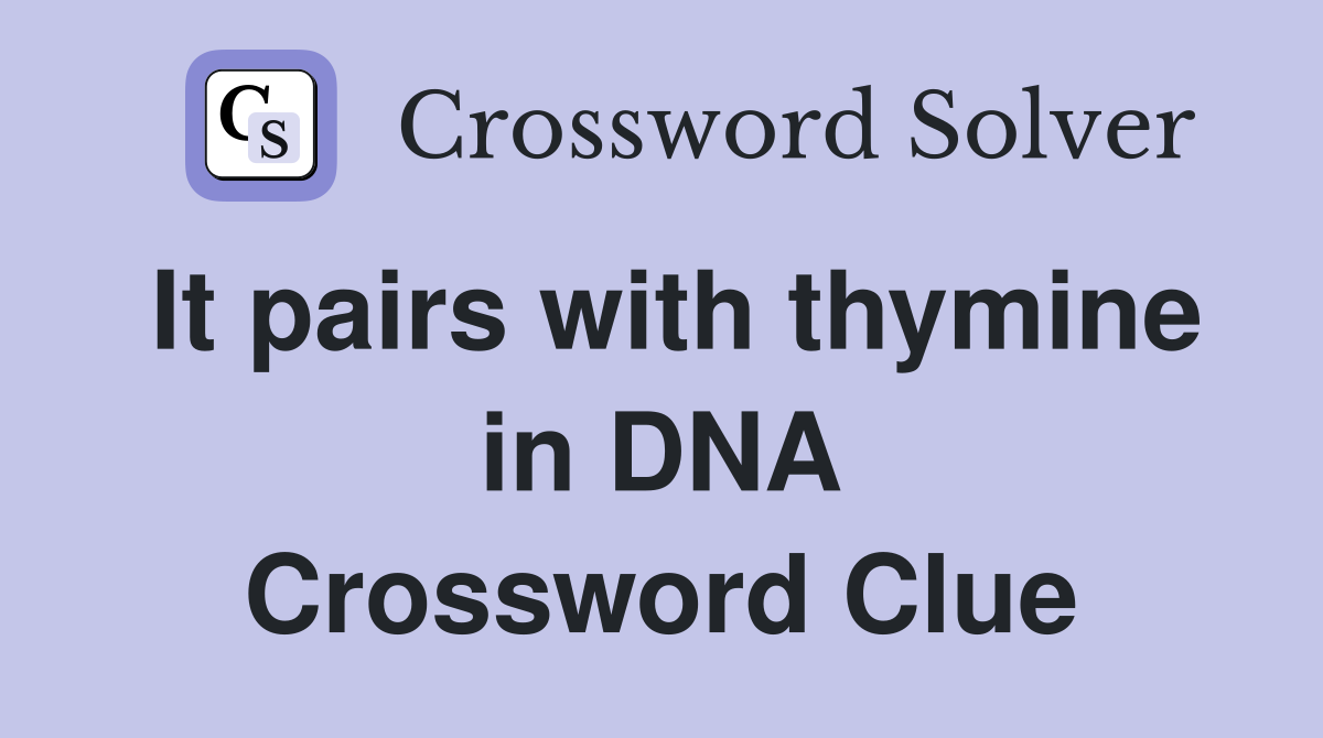 It pairs with thymine in DNA Crossword Clue