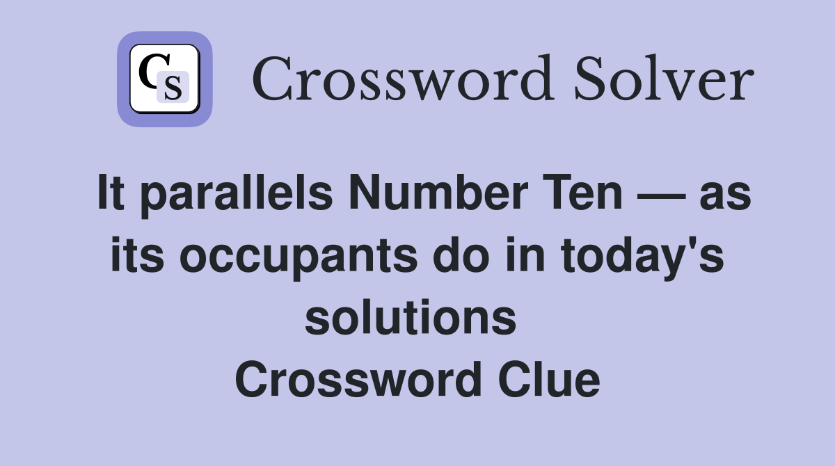 It parallels Number Ten — as its occupants do in today's solutions  Crossword Clue