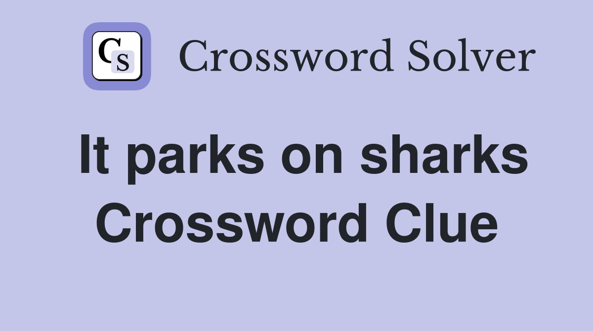It parks on sharks Crossword Clue