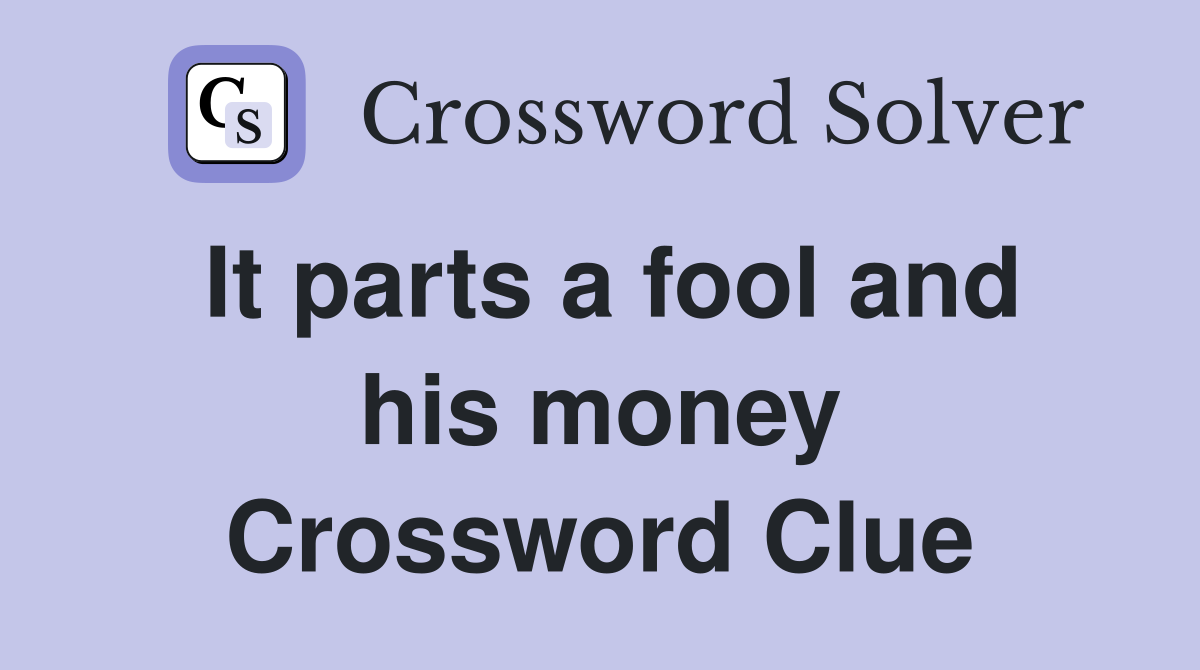 It parts a fool and his money Crossword Clue