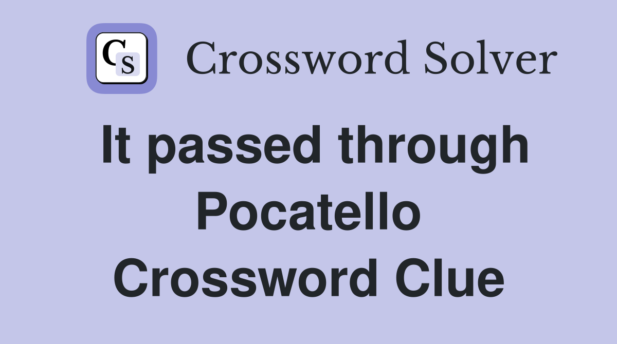 It passed through Pocatello Crossword Clue