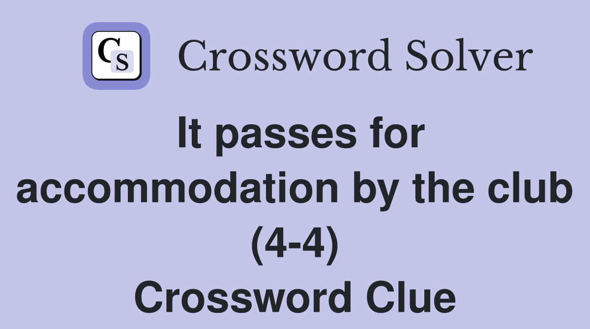 It passes for accommodation by the club (4-4) Crossword Clue