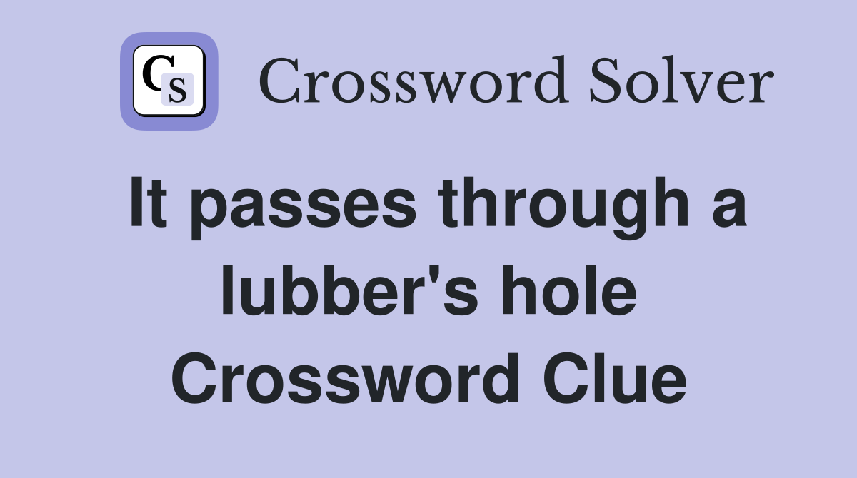 It passes through a lubber's hole Crossword Clue