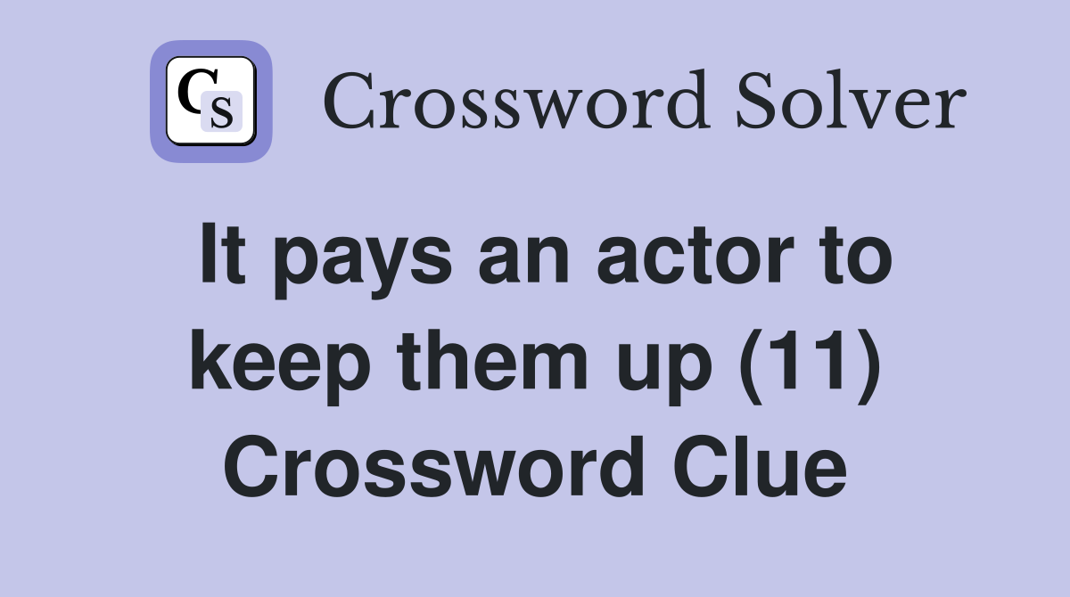 It pays an actor to keep them up (11) Crossword Clue