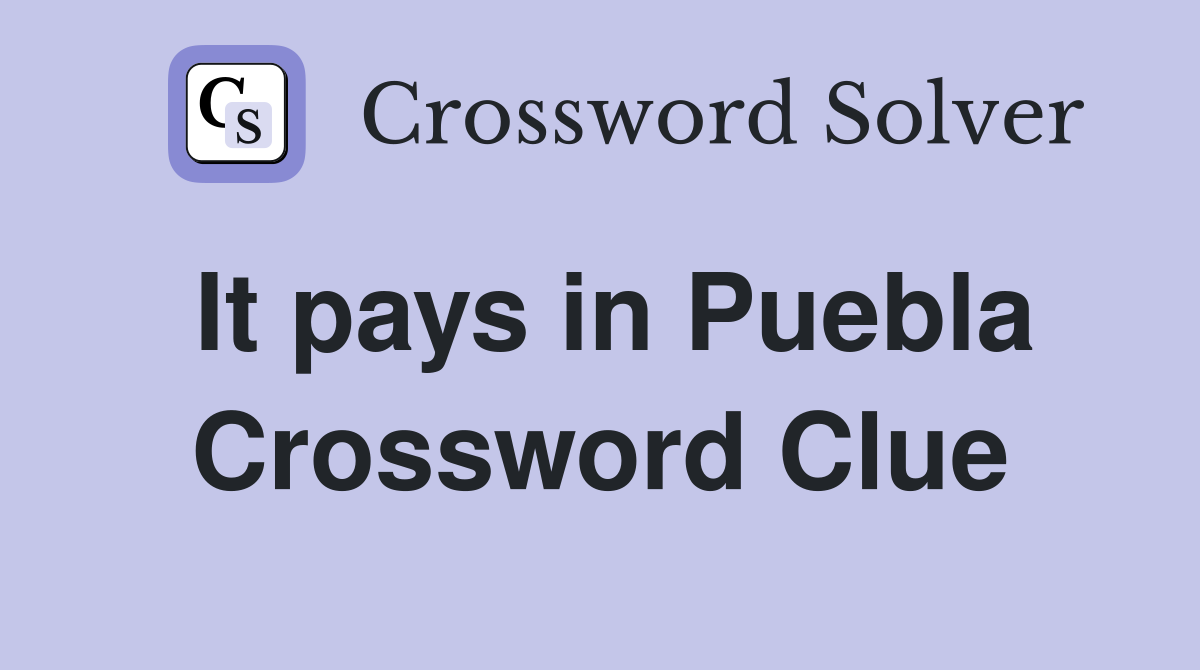 It pays in Puebla Crossword Clue