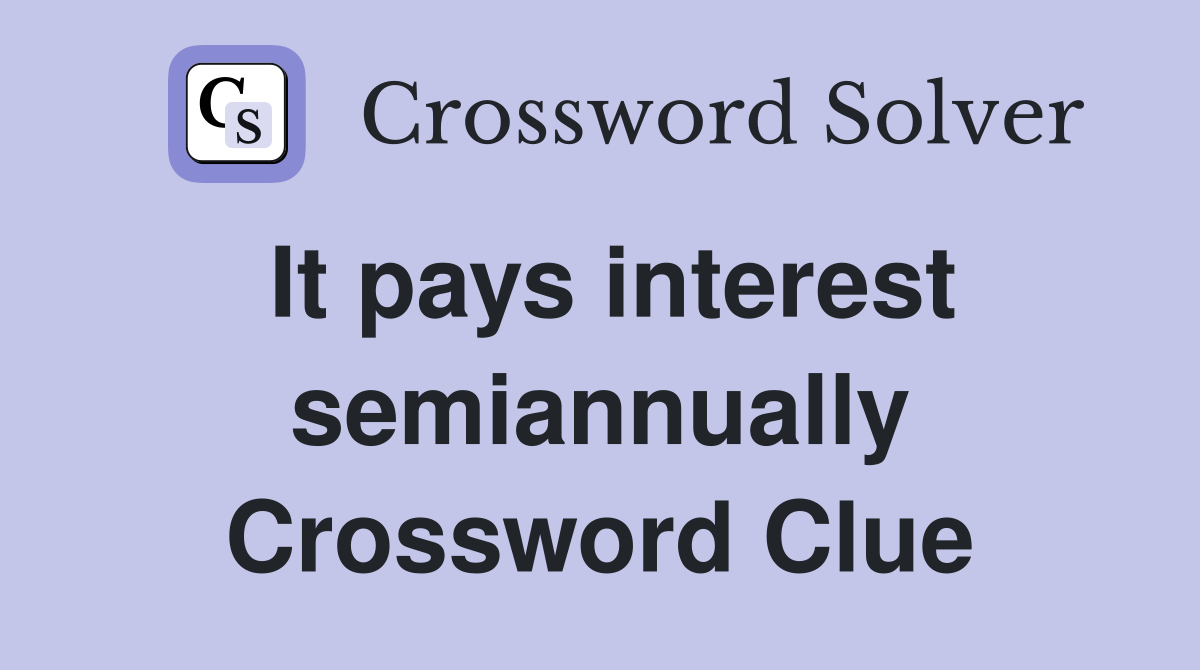 It pays interest semiannually Crossword Clue