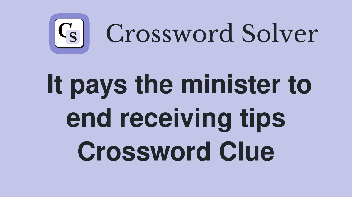 It pays the minister to end receiving tips Crossword Clue