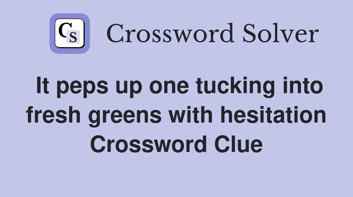It peps up one tucking into fresh greens with hesitation Crossword Clue