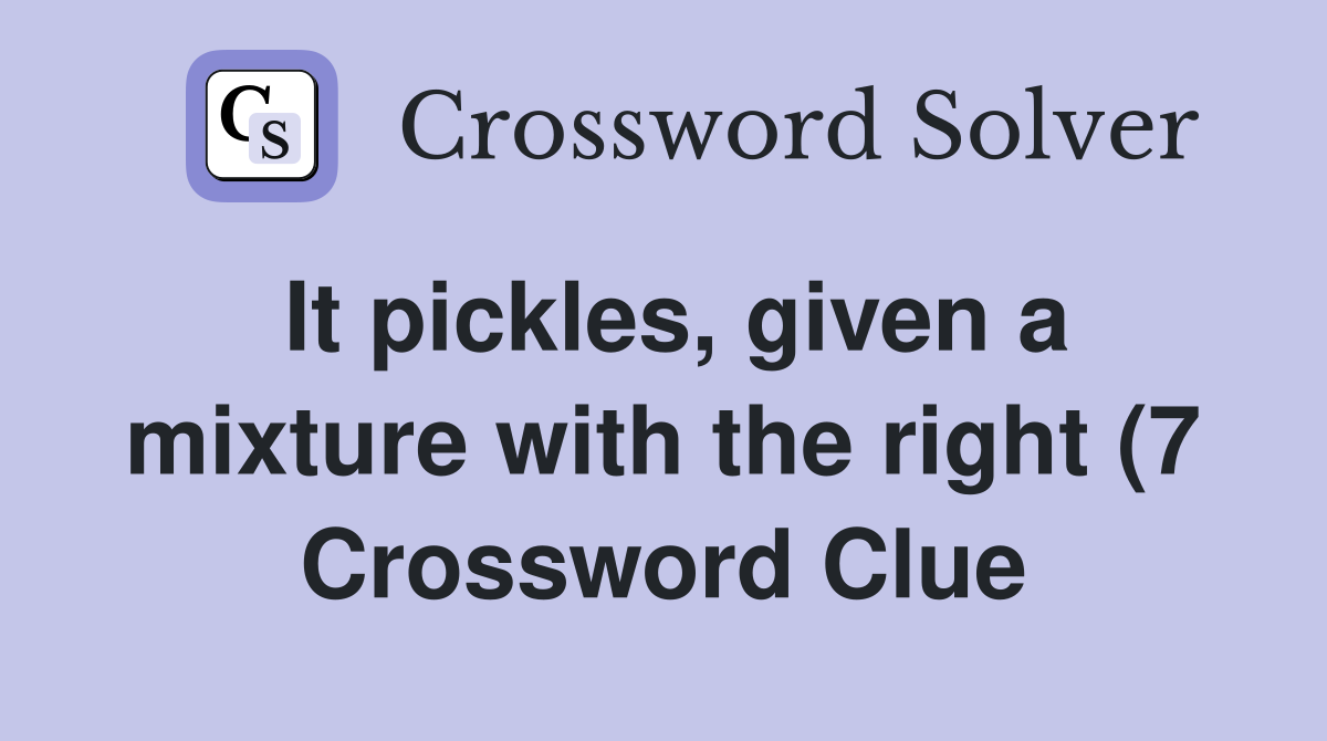 It pickles given a mixture with the right (7) Crossword Clue Answers It pickles given a mixture with the right (7) Crossword Clue Answers