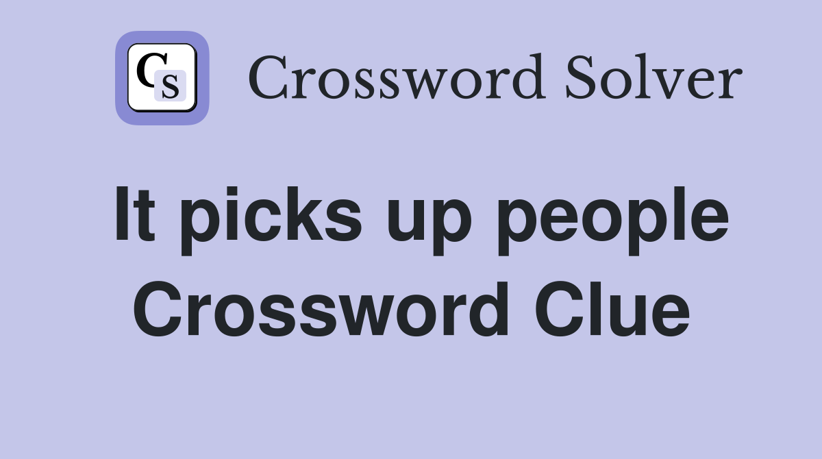 It picks up people Crossword Clue