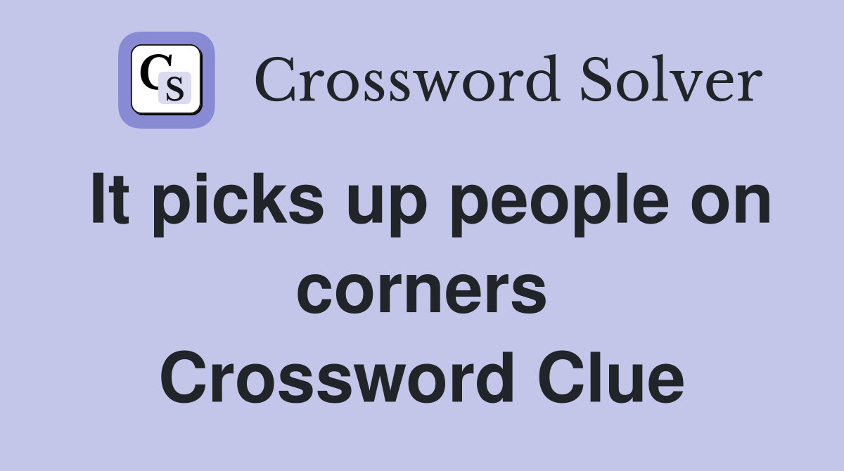 It picks up people on corners Crossword Clue