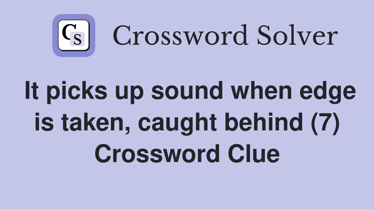 It picks up sound when edge is taken, caught behind (7) Crossword Clue