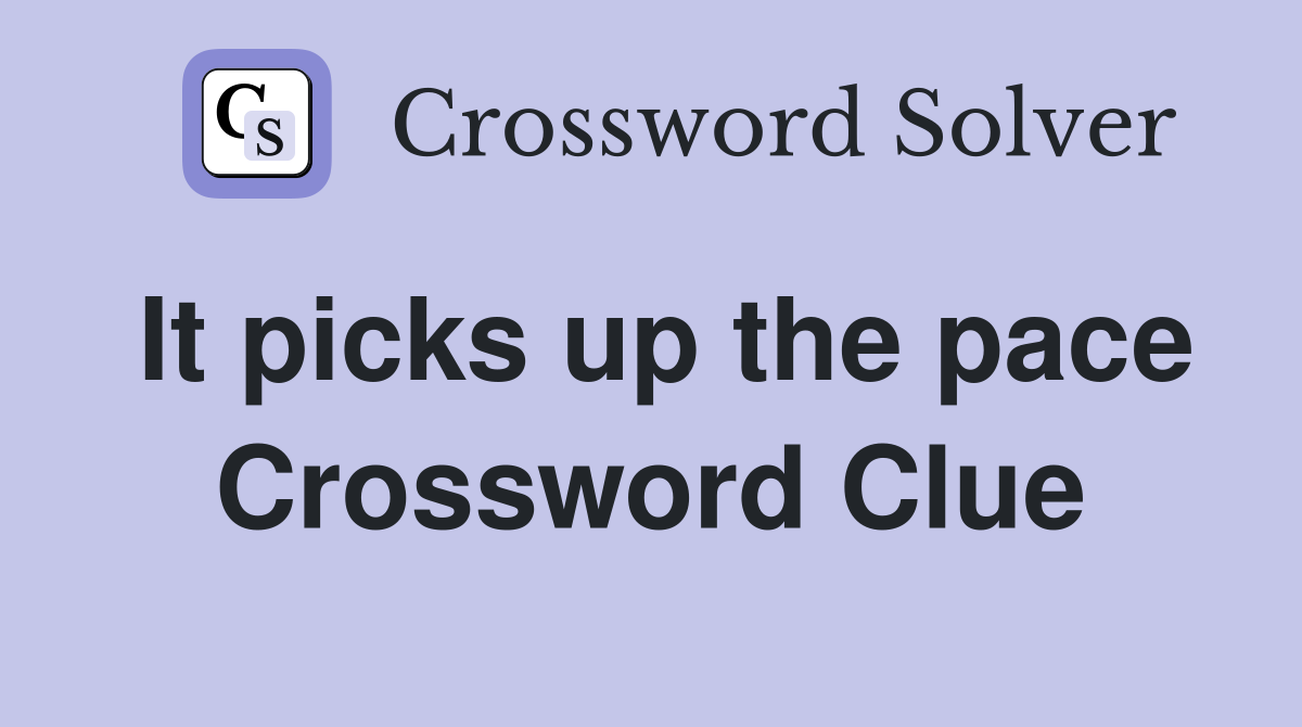 It picks up the pace Crossword Clue