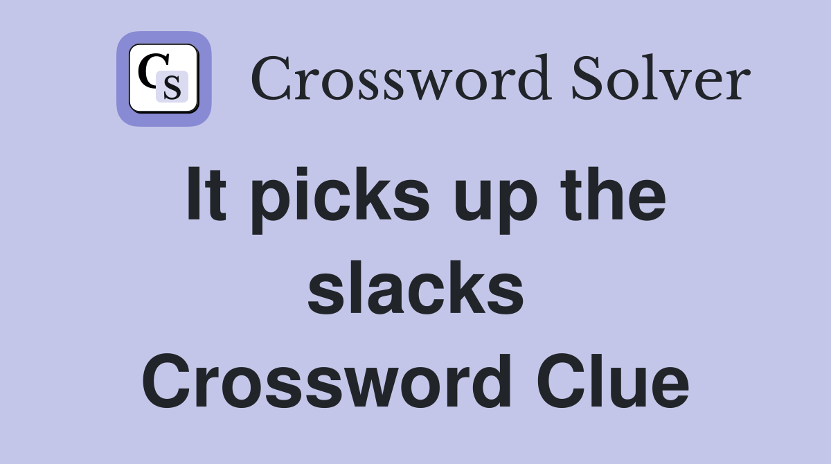 It picks up the slacks Crossword Clue