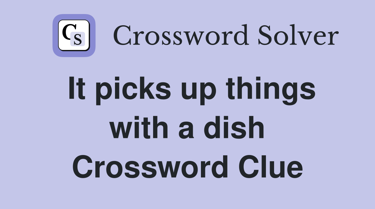 It picks up things with a dish Crossword Clue