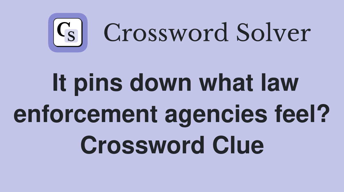 It pins down what law enforcement agencies feel? Crossword Clue