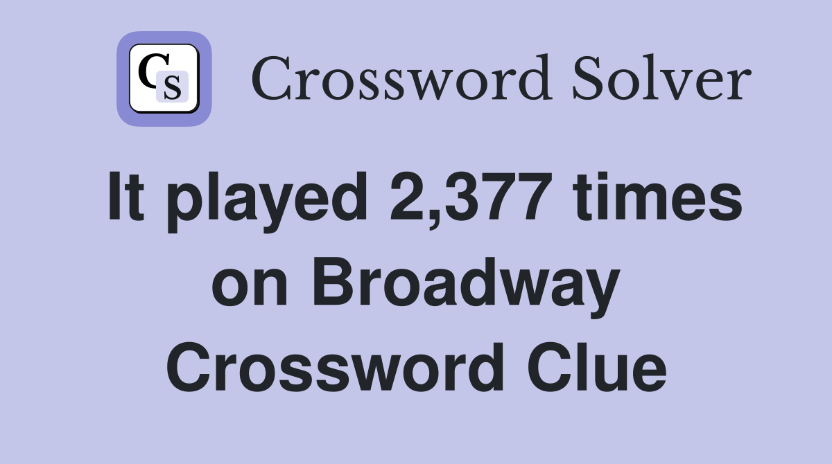 It played 2,377 times on Broadway Crossword Clue