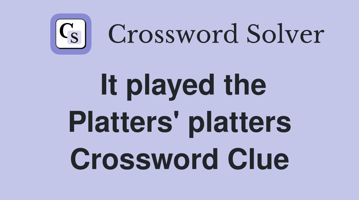 It played the Platters' platters Crossword Clue