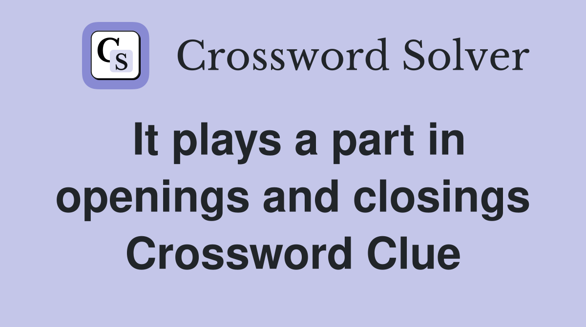 It plays a part in openings and closings Crossword Clue