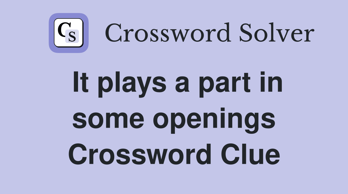 It plays a part in some openings Crossword Clue