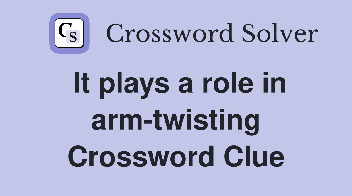 It plays a role in arm-twisting Crossword Clue
