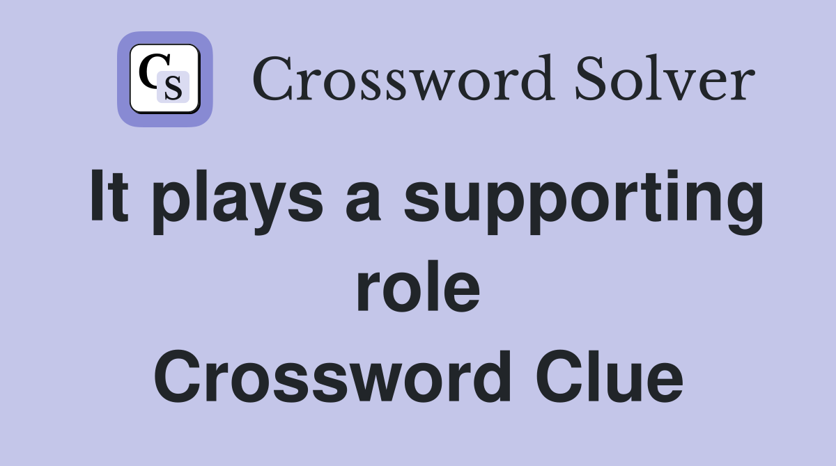 It plays a supporting role Crossword Clue