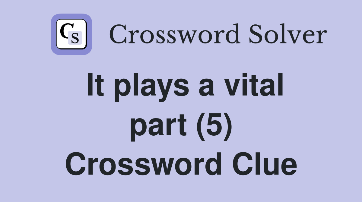 It plays a vital part (5) Crossword Clue