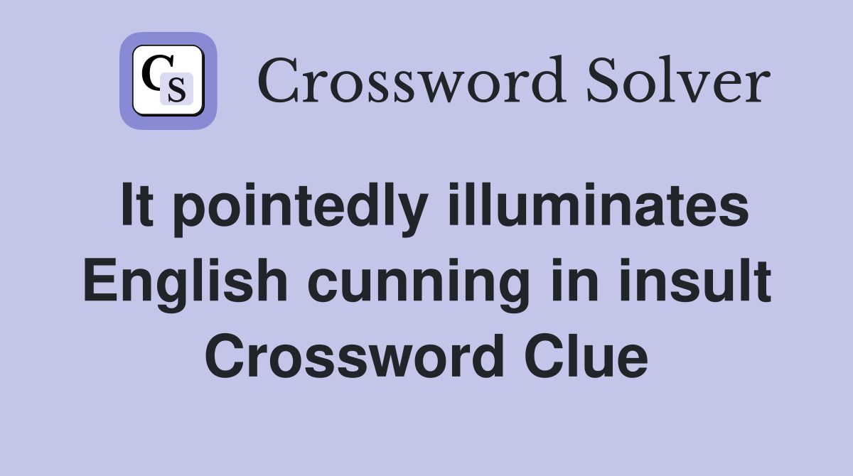 It pointedly illuminates English cunning in insult Crossword Clue