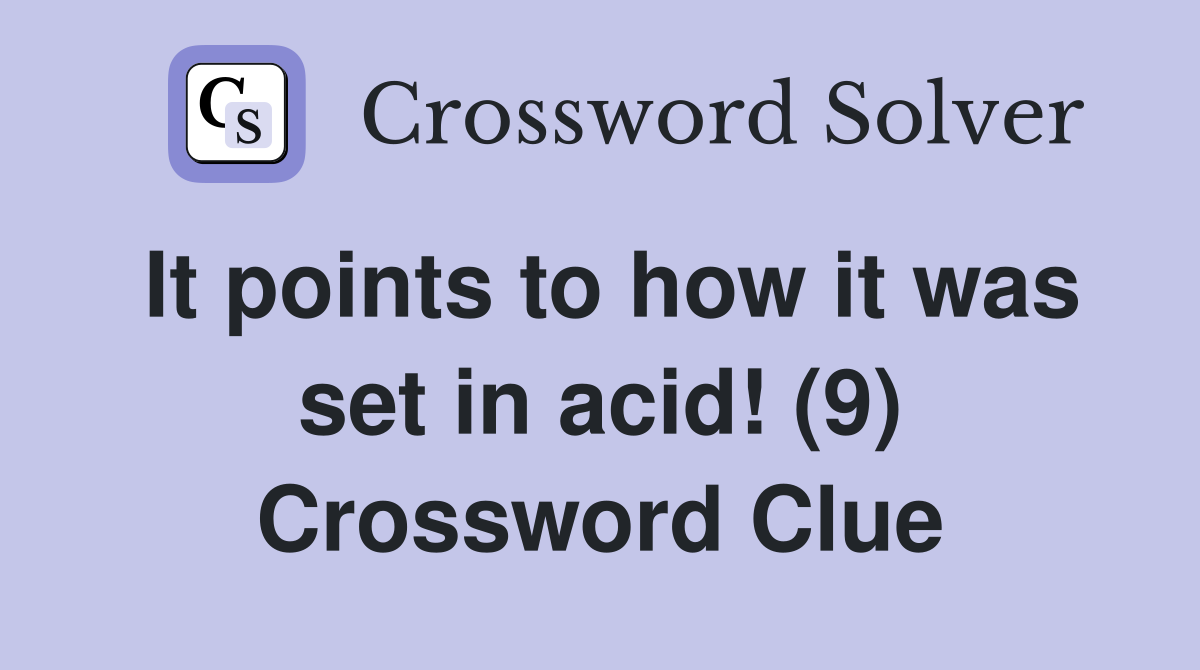 It points to how it was set in acid! (9) Crossword Clue
