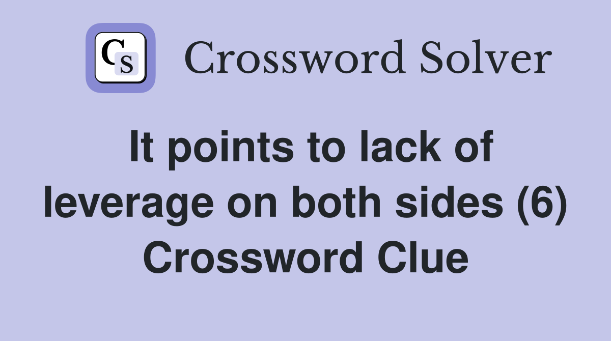 It points to lack of leverage on both sides (6) Crossword Clue