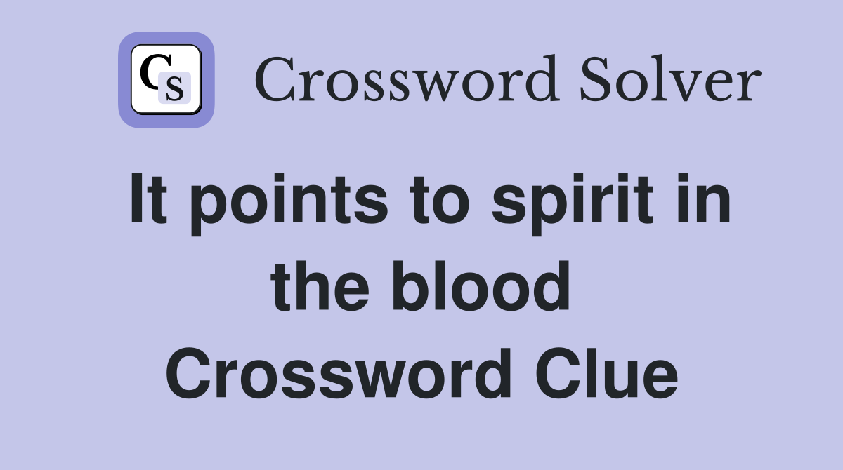 It points to spirit in the blood Crossword Clue