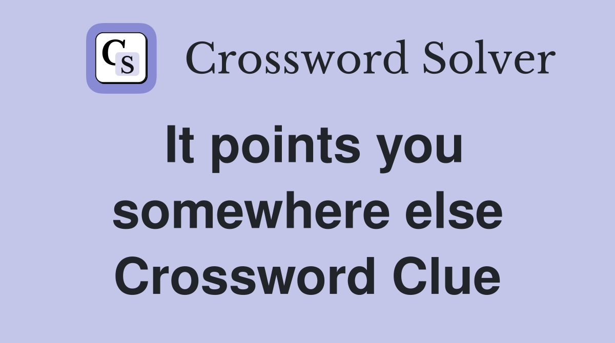 It points you somewhere else Crossword Clue
